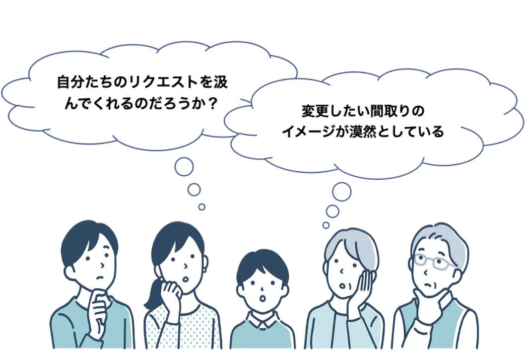 自分たちのリクエストを汲んでくれるのだろうか？変更したい間取りのイメージが漠然としている